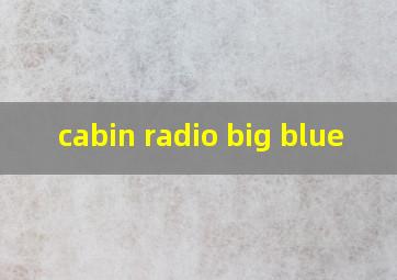  cabin radio big blue
